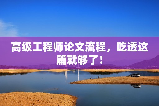 高级工程师论文流程，吃透这篇就够了！