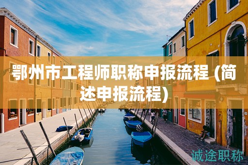 鄂州市工程师职称申报流程 (简述申报流程)