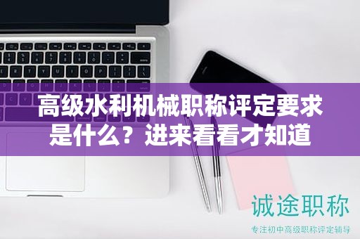 高级水利机械职称评定要求是什么？进来看看才知道