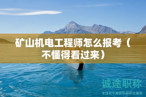 矿山机电工程师怎么报考（不懂得看过来）