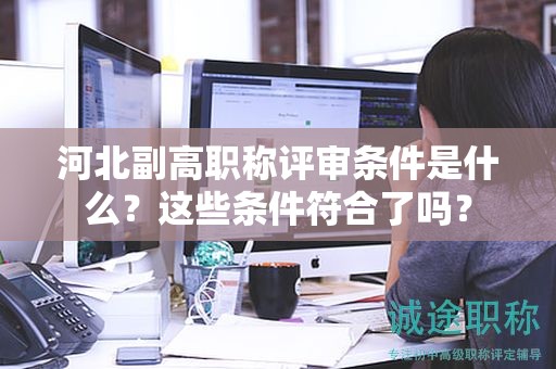 河北副高职称评审条件是什么？这些条件符合了吗？
