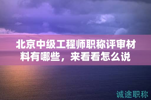 评审北京中级工程师职称需要具备什么能力，来看看怎么说