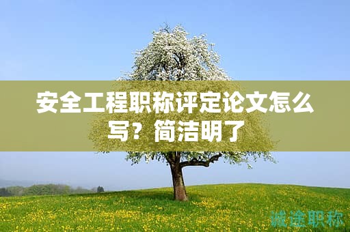 安全工程职称评定论文怎么写？简洁明了