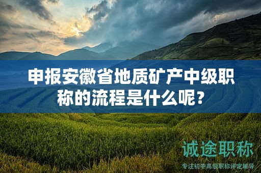 申报安徽省地质矿产中级职称的流程是什么呢？