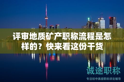 评审地质矿产职称流程是怎样的？快来看这份干货