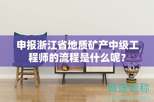 申报浙江省地质矿产中级工程师的流程是什么呢？