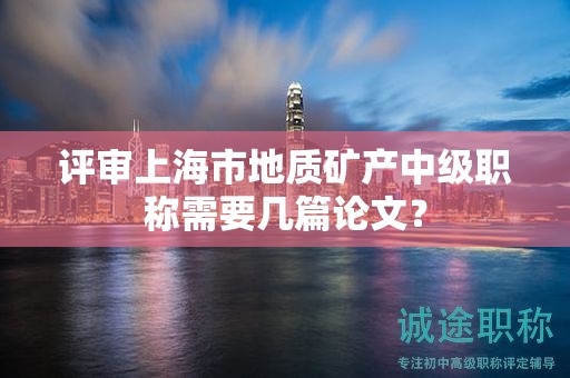 评审上海市地质矿产中级职称需要几篇论文？