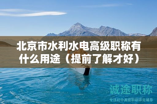 北京市水利水电高级职称有什么用途（提前了解才好）