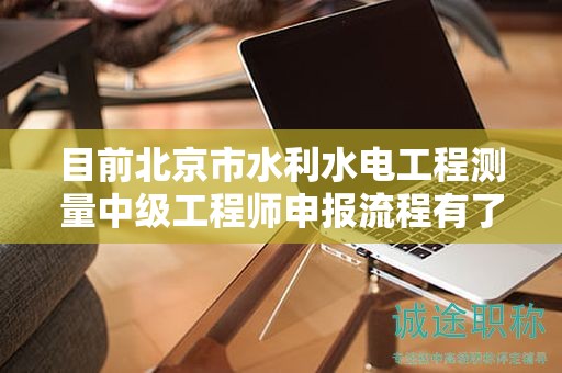 目前北京市水利水电工程测量中级工程师申报流程有了解过吗？