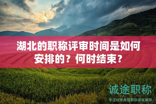 湖北的职称评审时间是如何安排的？何时结束？