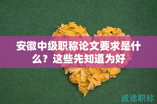 安徽中级职称论文要求是什么？这些先知道为好