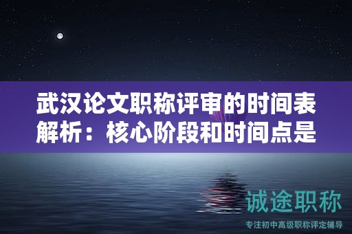 武汉论文职称评审的时间表解析：核心阶段和时间点是什么？