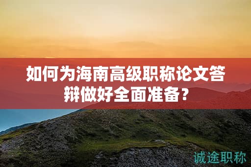 如何为海南高级职称论文答辩做好全面准备？