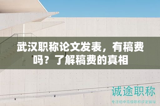 武汉职称论文发表，有稿费吗？了解稿费的真相