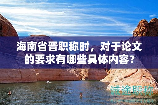 海南省晋职称时，对于论文的要求有哪些具体内容？