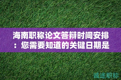 海南职称论文答辩时间安排：您需要知道的关键日期是？