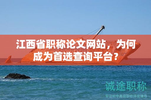 江西省职称论文网站，为何成为首选查询平台？