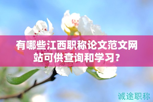 有哪些江西职称论文范文网站可供查询和学习？