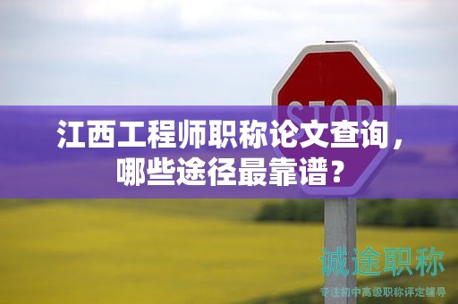 江西工程师职称论文查询，哪些途径最靠谱？