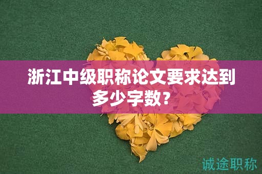 浙江中级职称论文要求达到多少字数？