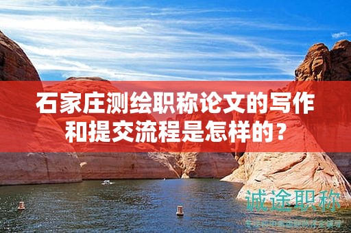 石家庄测绘职称论文的写作和提交流程是怎样的？