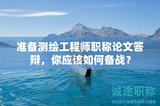 准备测绘工程师职称论文答辩，你应该如何备战？
