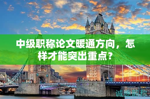 中级职称论文暖通方向，怎样才能突出重点？
