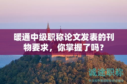 暖通中级职称论文发表的刊物要求，你掌握了吗？