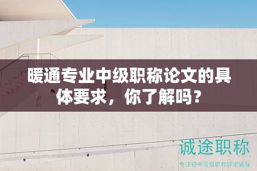 暖通专业中级职称论文的具体要求，你了解吗？