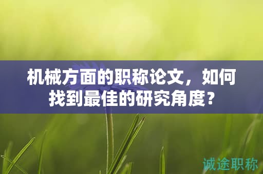 机械方面的职称论文，如何找到最佳的研究角度？