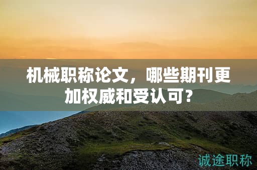 机械职称论文，哪些期刊更加权威和受认可？