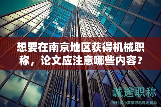 想要在南京地区获得机械职称，论文应注意哪些内容？