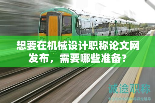 想要在机械设计职称论文网发布，需要哪些准备？