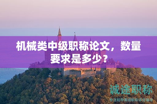 机械类中级职称论文，数量要求是多少？