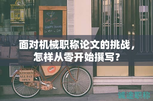 面对机械职称论文的挑战，怎样从零开始撰写？