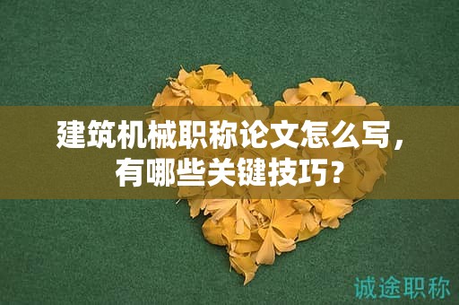 建筑机械职称论文怎么写，有哪些关键技巧？