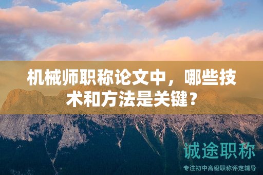 机械师职称论文中，哪些技术和方法是关键？