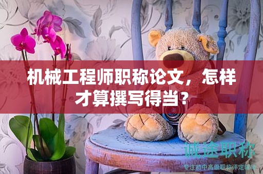 机械工程师职称论文，怎样才算撰写得当？