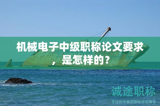 机械电子中级职称论文要求，是怎样的？