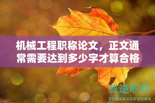 机械工程职称论文，正文通常需要达到多少字才算合格？