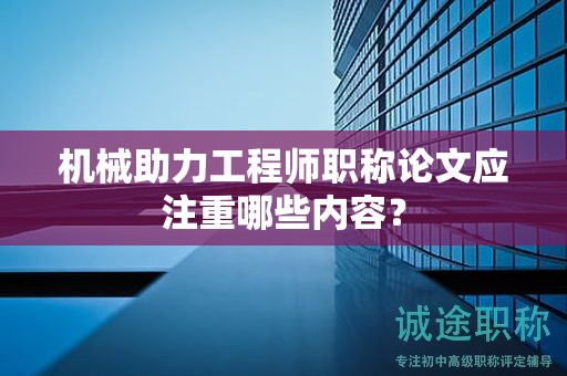 机械助力工程师职称论文应注重哪些内容？