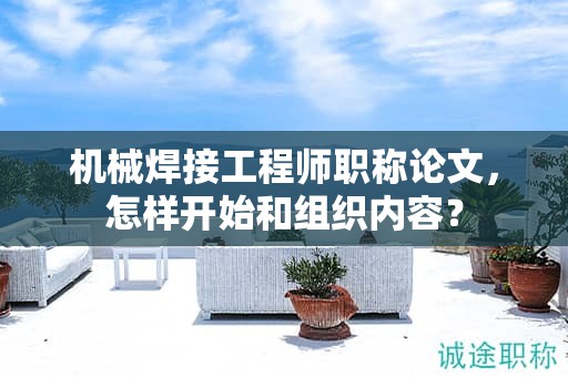 机械焊接工程师职称论文，怎样开始和组织内容？