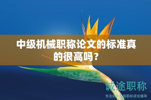 中级机械职称论文的标准真的很高吗？
