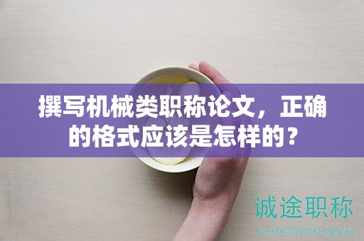 撰写机械类职称论文，正确的格式应该是怎样的？