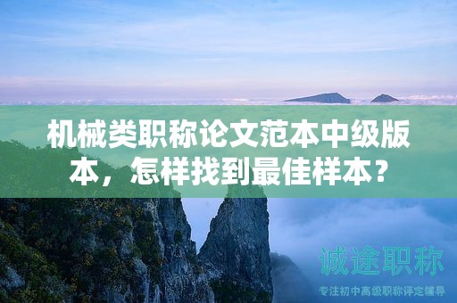 机械类职称论文范本中级版本，怎样找到最佳样本？