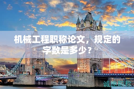 机械工程职称论文，规定的字数是多少？