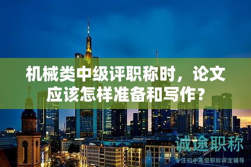 机械类中级评职称时，论文应该怎样准备和写作？