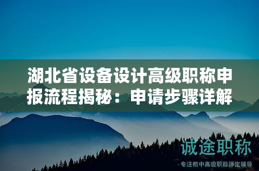 湖北省设备设计高级职称申报流程揭秘：申请步骤详解