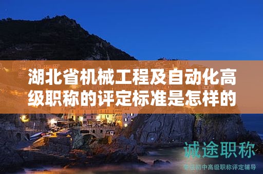 湖北省机械工程及自动化高级职称的评定标准是怎样的？