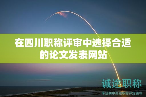 在四川职称评审中选择合适的论文发表网站